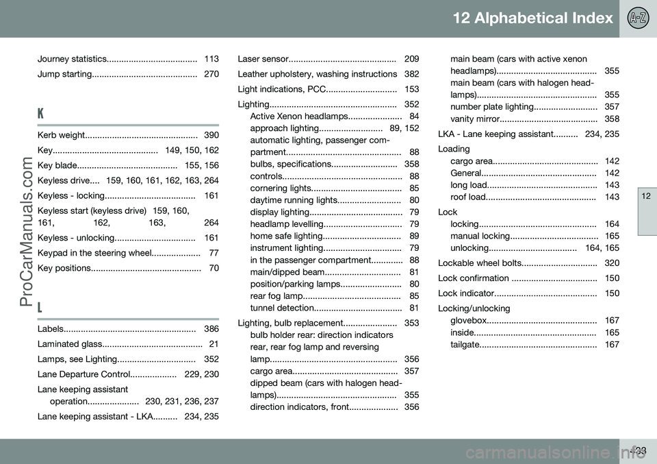 VOLVO V60 2014 Owners Manual 12 Alphabetical Index
12
433
Journey statistics..................................... 113
Jump starting........................................... 270
K
Kerb weight.................................... VOLVO V60 2014 Owners Manual 12 Alphabetical Index
12
433
Journey statistics..................................... 113
Jump starting........................................... 270
K
Kerb weight....................................