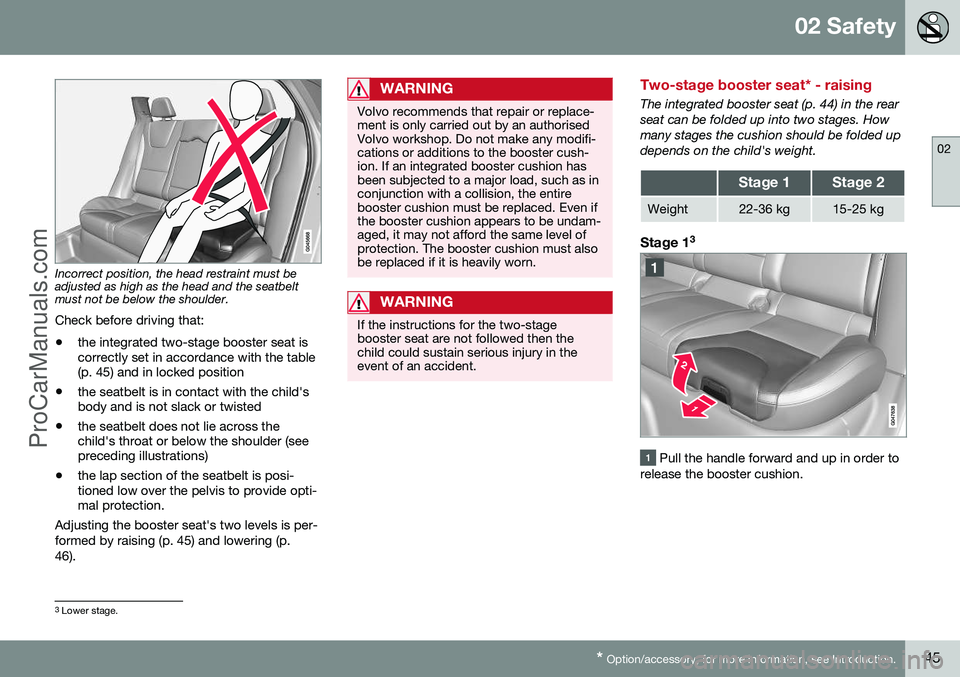VOLVO V60 2014 Service Manual 02 Safety
02
* Option/accessory, for more information, see Introduction.45
Incorrect position, the head restraint must be adjusted as high as the head and the seatbeltmust not be below the shoulder.
C VOLVO V60 2014 Service Manual 02 Safety
02
* Option/accessory, for more information, see Introduction.45
Incorrect position, the head restraint must be adjusted as high as the head and the seatbeltmust not be below the shoulder.
C