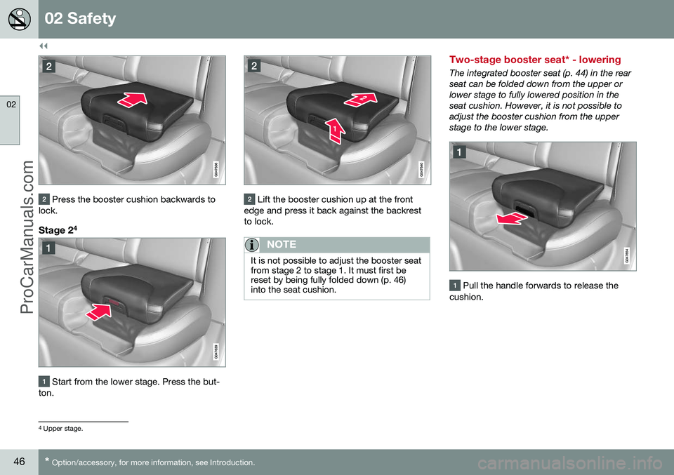 VOLVO V60 2014 Service Manual ||
02 Safety
02
46* Option/accessory, for more information, see Introduction.
Press the booster cushion backwards to
lock.
Stage 2 4
Start from the lower stage. Press the but-
ton.
Lift the booster VOLVO V60 2014 Service Manual ||
02 Safety
02
46* Option/accessory, for more information, see Introduction.
Press the booster cushion backwards to
lock.
Stage 2 4
Start from the lower stage. Press the but-
ton.
Lift the booster