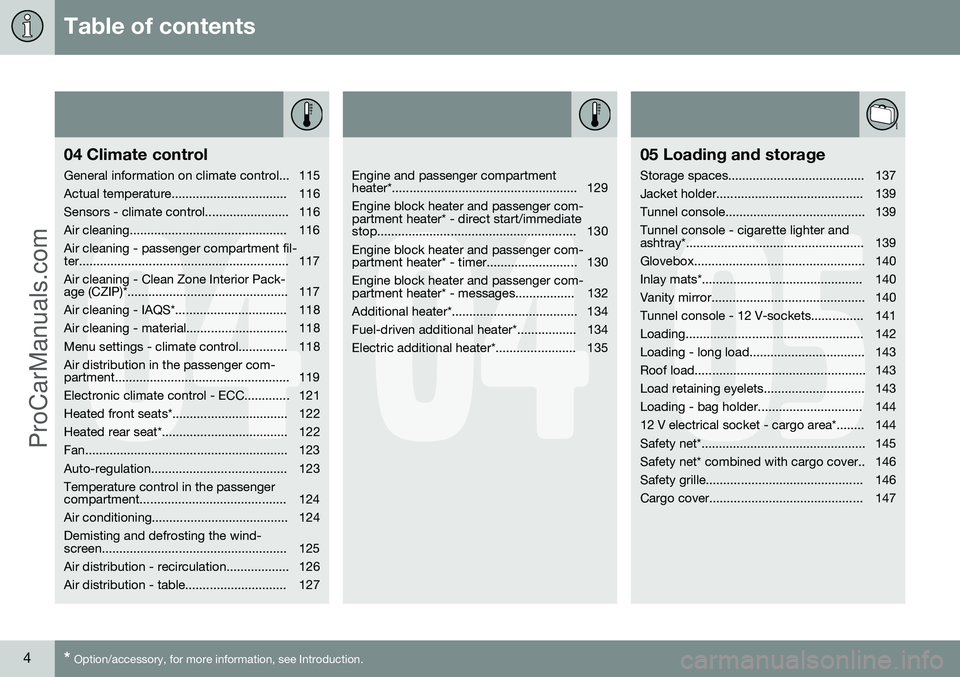 VOLVO V60 2014  Owners Manual Table of contents
4* Option/accessory, for more information, see Introduction.
04
04 Climate control
General information on climate control... 115 
Actual temperature................................. 