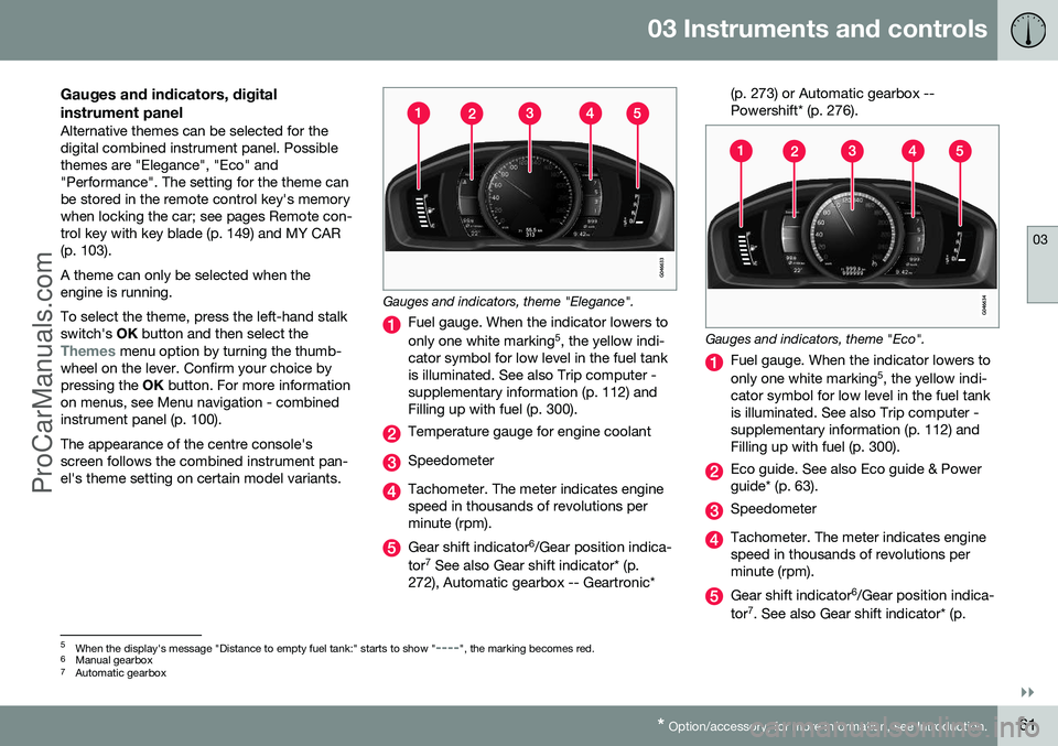 VOLVO V60 2014 Repair Manual 03 Instruments and controls
03
}}
* Option/accessory, for more information, see Introduction.61
Gauges and indicators, digital instrument panel
Alternative themes can be selected for the digital combi VOLVO V60 2014 Repair Manual 03 Instruments and controls
03
}}
* Option/accessory, for more information, see Introduction.61
Gauges and indicators, digital instrument panel
Alternative themes can be selected for the digital combi