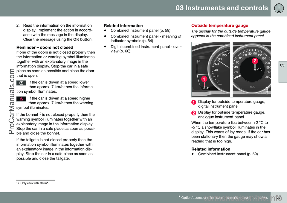 VOLVO V60 2014 Repair Manual 03 Instruments and controls
03
* Option/accessory, for more information, see Introduction.67
2. Read the information on the information
display. Implement the action in accord- ance with the message i VOLVO V60 2014 Repair Manual 03 Instruments and controls
03
* Option/accessory, for more information, see Introduction.67
2. Read the information on the information
display. Implement the action in accord- ance with the message i