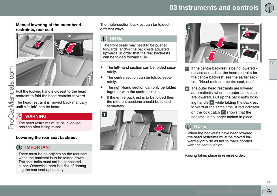 VOLVO V60 2014 Manual PDF 03 Instruments and controls
03
}}
75
Manual lowering of the outer head restraints, rear seat
Pull the locking handle closest to the head restraint to fold the head restraint forward. The head restrain VOLVO V60 2014 Manual PDF 03 Instruments and controls
03
}}
75
Manual lowering of the outer head restraints, rear seat
Pull the locking handle closest to the head restraint to fold the head restraint forward. The head restrain