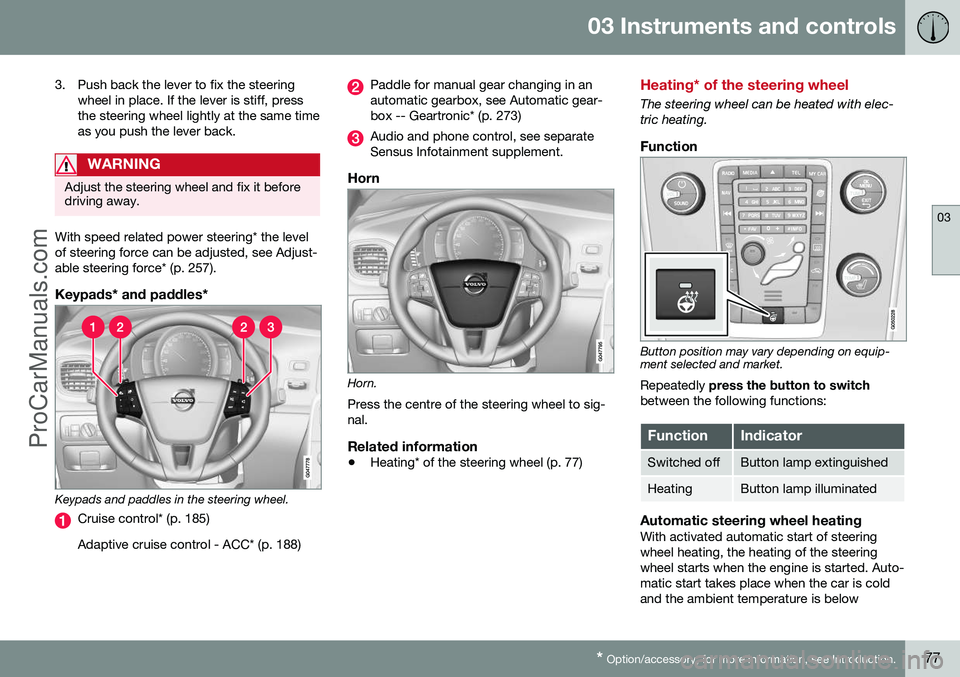 VOLVO V60 2014 Owners Manual 03 Instruments and controls
03
* Option/accessory, for more information, see Introduction.77
3. Push back the lever to fix the steering
wheel in place. If the lever is stiff, press the steering wheel VOLVO V60 2014 Owners Manual 03 Instruments and controls
03
* Option/accessory, for more information, see Introduction.77
3. Push back the lever to fix the steering
wheel in place. If the lever is stiff, press the steering wheel