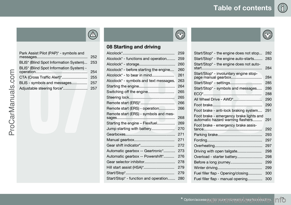 VOLVO V60 2014  Owners Manual Table of contents
* Option/accessory, for more information, see Introduction.7
07
   
Park Assist Pilot (PAP)* - symbols and 
messages................................................ 252 
BLIS* (Blind