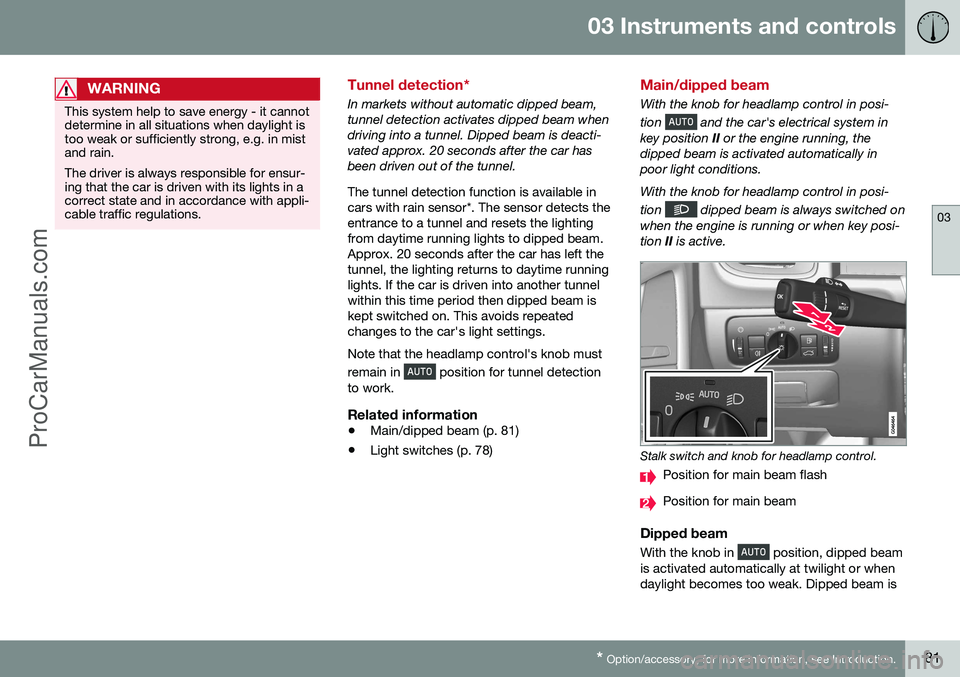 VOLVO V60 2014 Manual Online 03 Instruments and controls
03
* Option/accessory, for more information, see Introduction.81
WARNING
This system help to save energy - it cannot determine in all situations when daylight istoo weak or VOLVO V60 2014 Manual Online 03 Instruments and controls
03
* Option/accessory, for more information, see Introduction.81
WARNING
This system help to save energy - it cannot determine in all situations when daylight istoo weak or