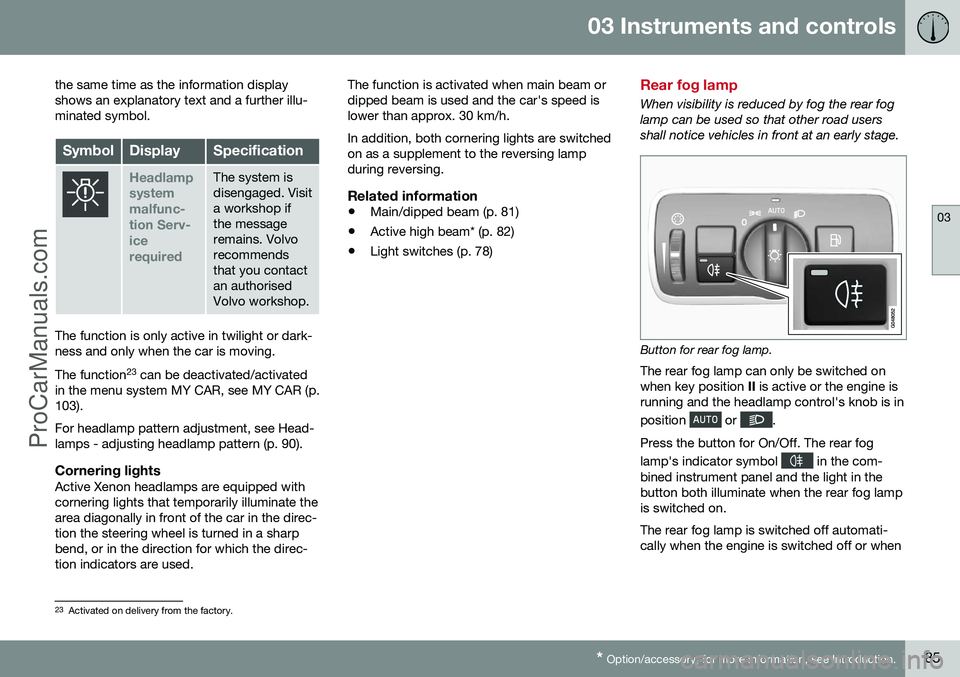 VOLVO V60 2014 Manual Online 03 Instruments and controls
03
* Option/accessory, for more information, see Introduction.85
the same time as the information display shows an explanatory text and a further illu-minated symbol.
Symbo VOLVO V60 2014 Manual Online 03 Instruments and controls
03
* Option/accessory, for more information, see Introduction.85
the same time as the information display shows an explanatory text and a further illu-minated symbol.
Symbo