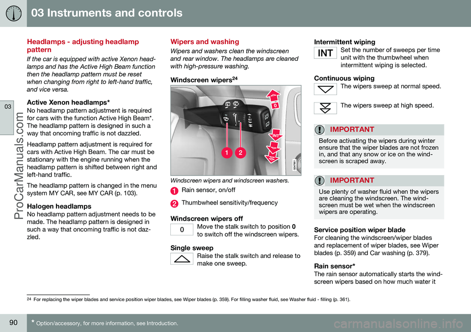 VOLVO V60 2014 User Guide 03 Instruments and controls
03
90* Option/accessory, for more information, see Introduction.
Headlamps - adjusting headlamp pattern
If the car is equipped with active Xenon head- lamps and has the Act VOLVO V60 2014 User Guide 03 Instruments and controls
03
90* Option/accessory, for more information, see Introduction.
Headlamps - adjusting headlamp pattern
If the car is equipped with active Xenon head- lamps and has the Act