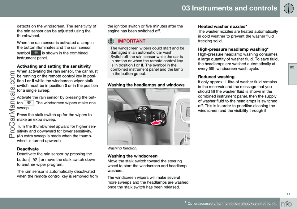 VOLVO V60 2014 Owners Manual 03 Instruments and controls
03
}}
* Option/accessory, for more information, see Introduction.91
detects on the windscreen. The sensitivity of the rain sensor can be adjusted using thethumbwheel. When VOLVO V60 2014 Owners Manual 03 Instruments and controls
03
}}
* Option/accessory, for more information, see Introduction.91
detects on the windscreen. The sensitivity of the rain sensor can be adjusted using thethumbwheel. When