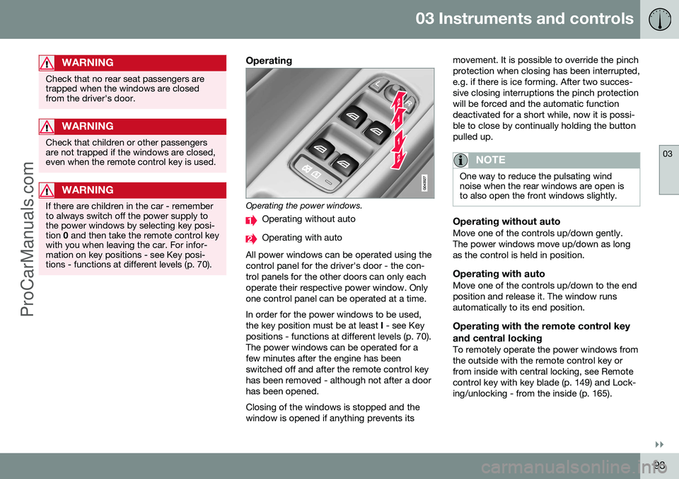 VOLVO V60 2014 Owners Manual 03 Instruments and controls
03
}}
93
WARNING
Check that no rear seat passengers are trapped when the windows are closedfrom the driver's door.
WARNING
Check that children or other passengers are n VOLVO V60 2014 Owners Manual 03 Instruments and controls
03
}}
93
WARNING
Check that no rear seat passengers are trapped when the windows are closedfrom the driver's door.
WARNING
Check that children or other passengers are n