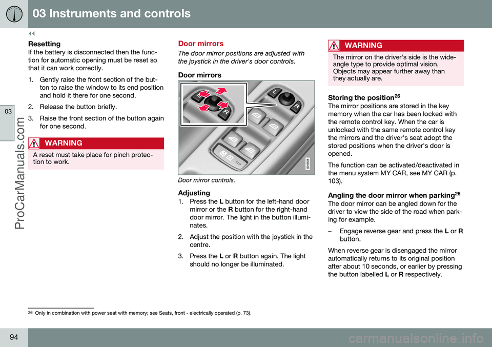 VOLVO V60 2014 Owners Manual ||
03 Instruments and controls
03
94
ResettingIf the battery is disconnected then the func- tion for automatic opening must be reset sothat it can work correctly.
1. Gently raise the front section of VOLVO V60 2014 Owners Manual ||
03 Instruments and controls
03
94
ResettingIf the battery is disconnected then the func- tion for automatic opening must be reset sothat it can work correctly.
1. Gently raise the front section of
