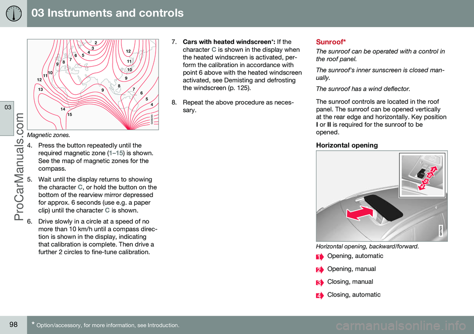 VOLVO V60 2014 Owners Manual 03 Instruments and controls
03
98* Option/accessory, for more information, see Introduction.
G030295
Magnetic zones.
4. Press the button repeatedly until the required magnetic zone (
1–15) is shown. VOLVO V60 2014 Owners Manual 03 Instruments and controls
03
98* Option/accessory, for more information, see Introduction.
G030295
Magnetic zones.
4. Press the button repeatedly until the required magnetic zone (
1–15) is shown.