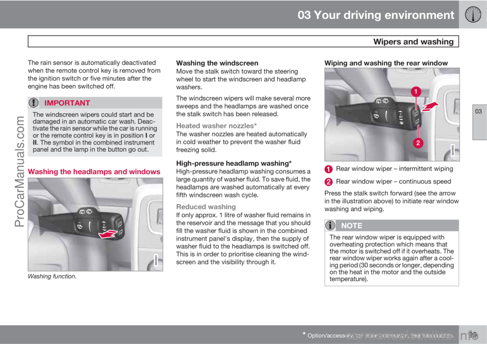 VOLVO V60 2013  Owners Manual 03 Your driving environment
 Wipers and washing
03
* Option/accessory, for more information, see Introduction.99
The rain sensor is automatically deactivated
when the remote control key is removed fro