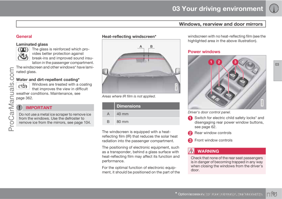 VOLVO V60 2013  Owners Manual 03 Your driving environment
 Windows, rearview and door mirrors
03
* Option/accessory, for more information, see Introduction.101 General
Laminated glassThe glass is reinforced which pro-
vides better