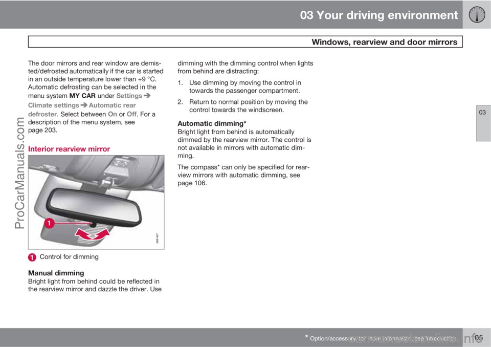 VOLVO V60 2013  Owners Manual 03 Your driving environment
 Windows, rearview and door mirrors
03
* Option/accessory, for more information, see Introduction.105
The door mirrors and rear window are demis-
ted/defrosted automaticall