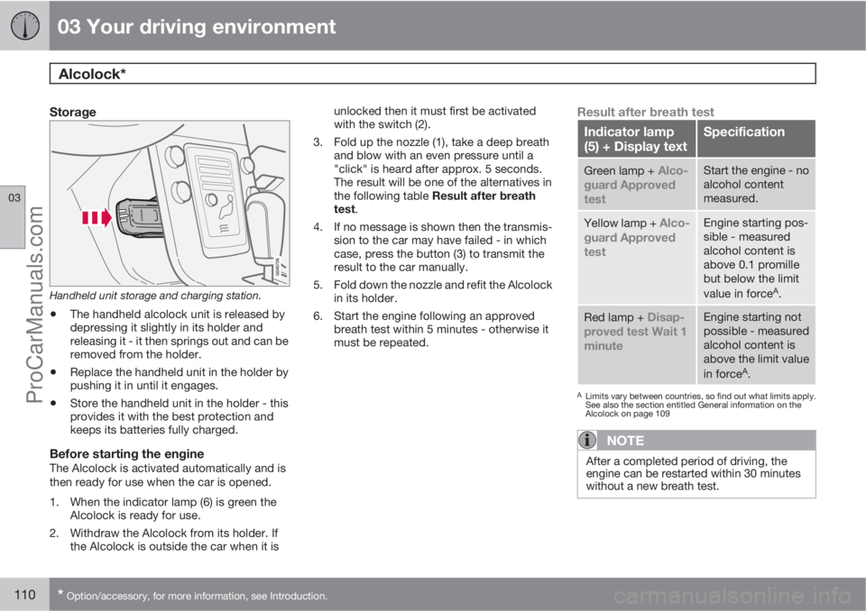 VOLVO V60 2013  Owners Manual 03 Your driving environment
Alcolock* 
03
110* Option/accessory, for more information, see Introduction.
Storage
Handheld unit storage and charging station.
•The handheld alcolock unit is released b