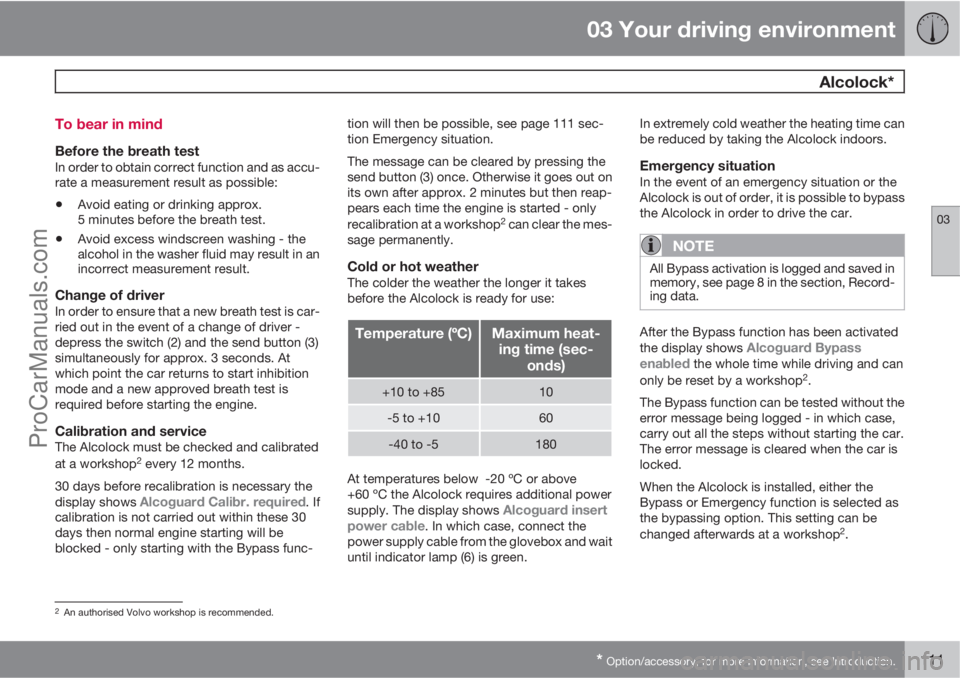 VOLVO V60 2013  Owners Manual 03 Your driving environment
 Alcolock*
03
* Option/accessory, for more information, see Introduction.111 To bear in mind
Before the breath testIn order to obtain correct function and as accu-
rate a m