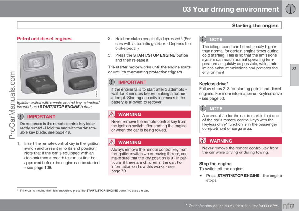 VOLVO V60 2013  Owners Manual 03 Your driving environment
 Starting the engine
03
* Option/accessory, for more information, see Introduction.113 Petrol and diesel engines
Ignition switch with remote control key extracted/
inserted