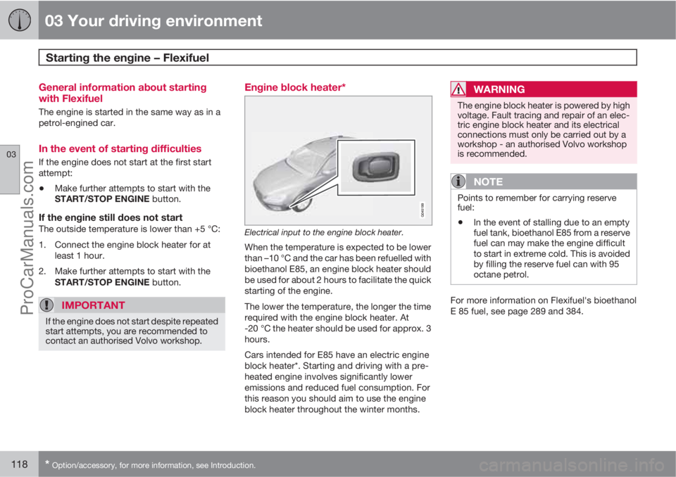 VOLVO V60 2013  Owners Manual 03 Your driving environment
Starting the engine – Flexifuel 
03
118* Option/accessory, for more information, see Introduction.
General information about starting
with Flexifuel
The engine is started