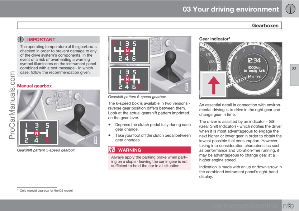 VOLVO V60 2013  Owners Manual 03 Your driving environment
 Gearboxes
03
121
IMPORTANT
The operating temperature of the gearbox is
checked in order to prevent damage to any
of the drive system's components. In the
event of a ri