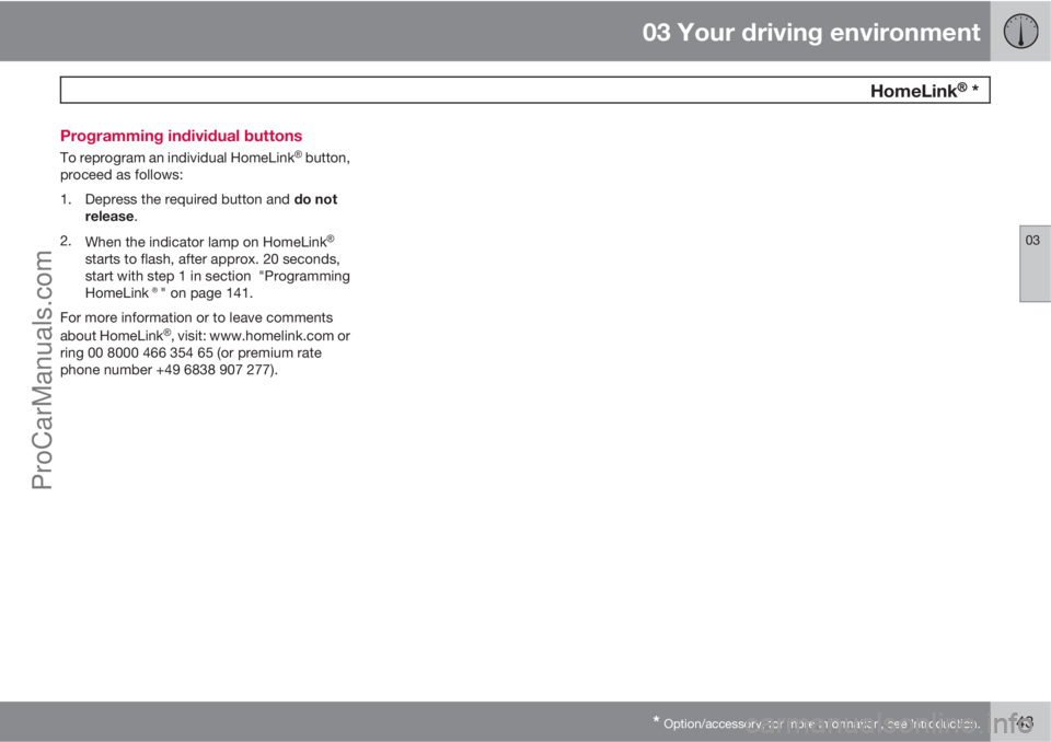 VOLVO V60 2013  Owners Manual 03 Your driving environment
 HomeLink�Ÿ�Ÿ *
03
* Option/accessory, for more information, see Introduction.143 Programming individual buttons
To reprogram an individual HomeLink�Ÿ button,
proceed as