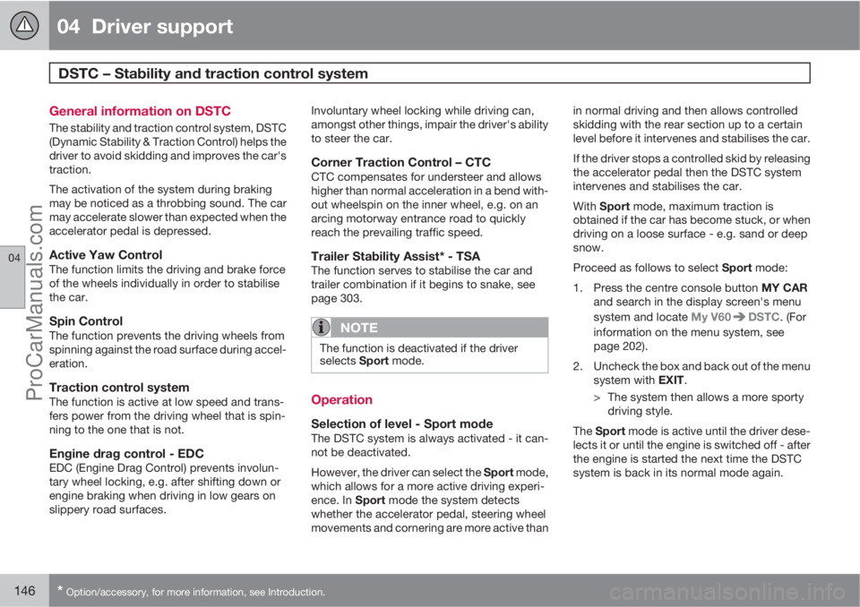 VOLVO V60 2013  Owners Manual 04  Driver support
DSTC – Stability and traction control system 
04
146* Option/accessory, for more information, see Introduction.
General information on DSTC
The stability and traction control syst