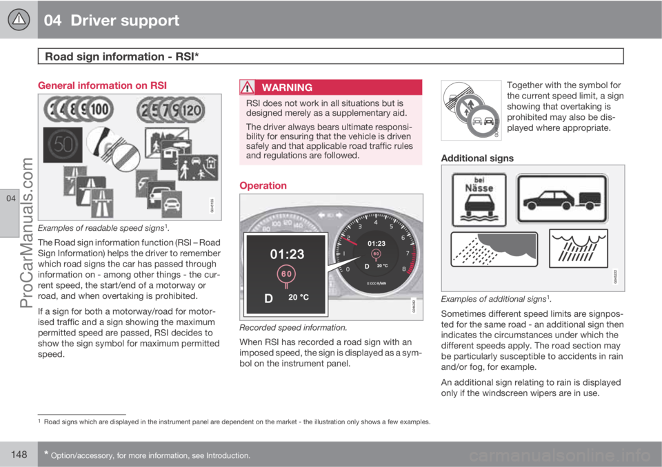 VOLVO V60 2013  Owners Manual 04  Driver support
Road sign information - RSI* 
04
148* Option/accessory, for more information, see Introduction.
General information on RSI
Examples of readable speed signs1.
The Road sign informati