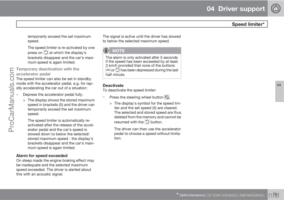 VOLVO V60 2013 Owners Manual 04 Driver support
Speed limiter*
04
* Option/accessory, for more information, see Introduction.151
temporarily exceed the set maximum
speed.
The speed limiter is re-activated by one
press on
at wh VOLVO V60 2013 Owners Manual 04 Driver support
Speed limiter*
04
* Option/accessory, for more information, see Introduction.151
temporarily exceed the set maximum
speed.
The speed limiter is re-activated by one
press on
at wh