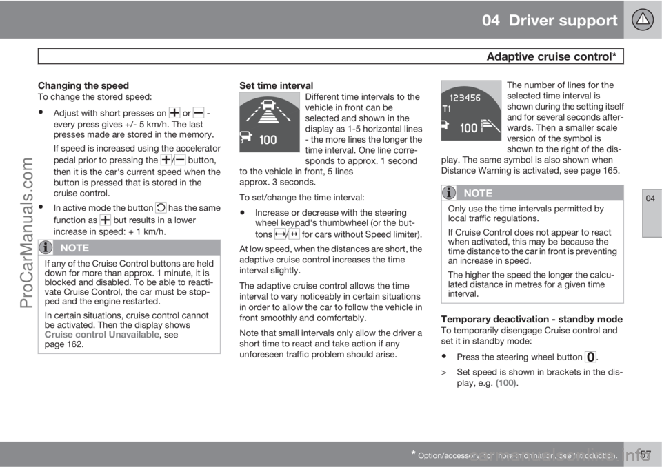 VOLVO V60 2013 Owners Manual 04 Driver support
Adaptive cruise control*
04
* Option/accessory, for more information, see Introduction.157
Changing the speedTo change the stored speed:
•Adjust with short presses on or -
ever VOLVO V60 2013 Owners Manual 04 Driver support
Adaptive cruise control*
04
* Option/accessory, for more information, see Introduction.157
Changing the speedTo change the stored speed:
•Adjust with short presses on or -
ever