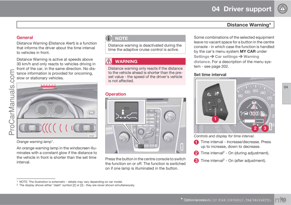VOLVO V60 2013  Owners Manual 04  Driver support
 Distance Warning*
04
* Option/accessory, for more information, see Introduction.165 General
Distance Warning (Distance Alert) is a function
that informs the driver about the time i