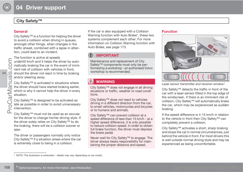 VOLVO V60 2013  Owners Manual 04  Driver support
City Safety™ 
04
168* Option/accessory, for more information, see Introduction.
General
City Safety™ is a function for helping the driver
to avoid a collision when driving in qu