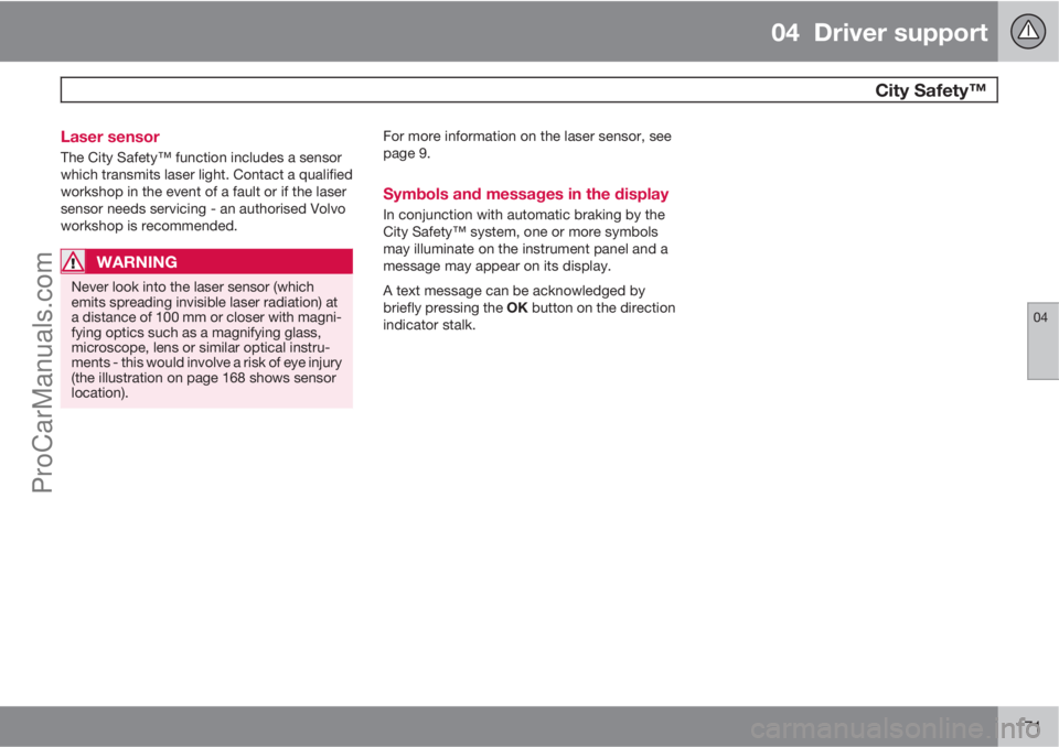 VOLVO V60 2013  Owners Manual 04  Driver support
 City Safety™
04
171 Laser sensor
The City Safety™ function includes a sensor
which transmits laser light. Contact a qualified
workshop in the event of a fault or if the laser
s