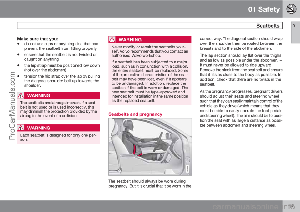 VOLVO V60 2013 User Guide 01 Safety
Seatbelts01
17
Make sure that you:
•do not use clips or anything else that can
prevent the seatbelt from fitting properly
•ensure that the seatbelt is not twisted or
caught on anything
VOLVO V60 2013 User Guide 01 Safety
Seatbelts01
17
Make sure that you:
•do not use clips or anything else that can
prevent the seatbelt from fitting properly
•ensure that the seatbelt is not twisted or
caught on anything
