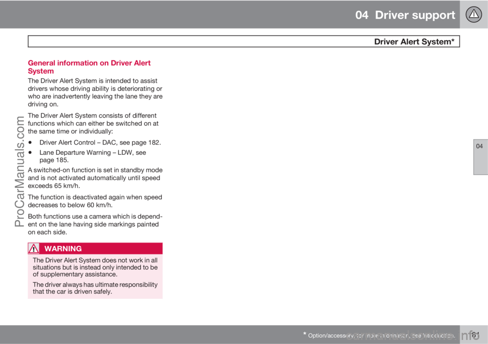 VOLVO V60 2013  Owners Manual 04  Driver support
  Driver Alert System*
04
* Option/accessory, for more information, see Introduction.181 General information on Driver Alert
System
The Driver Alert System is intended to assist
dri