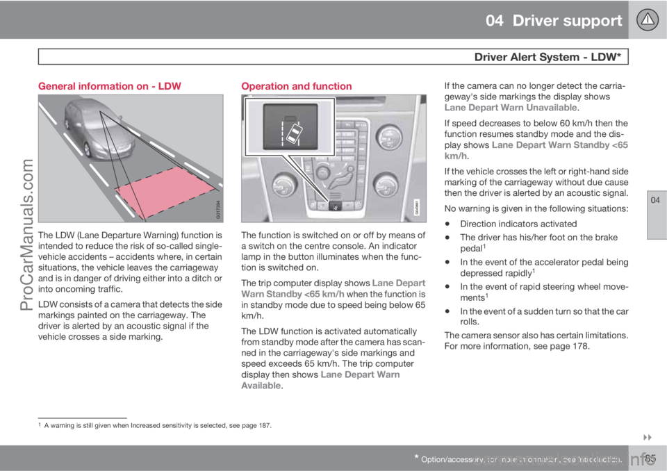 VOLVO V60 2013  Owners Manual 04  Driver support
 Driver Alert System - LDW*
04

* Option/accessory, for more information, see Introduction.185 General information on - LDW
The LDW (Lane Departure Warning) function is
intended t