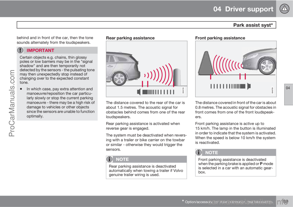 VOLVO V60 2013  Owners Manual 04  Driver support
 Park assist syst*
04
* Option/accessory, for more information, see Introduction.189
behind and in front of the car, then the tone
sounds alternately from the loudspeakers.
IMPORTAN