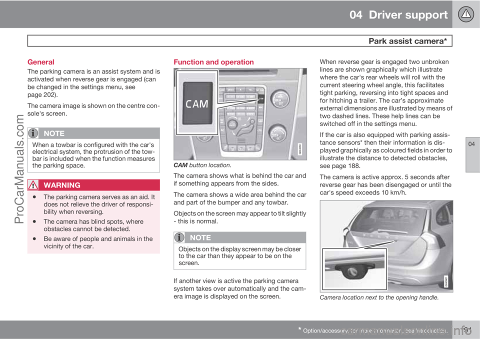 VOLVO V60 2013  Owners Manual 04  Driver support
  Park assist camera*
04
* Option/accessory, for more information, see Introduction.191 General
The parking camera is an assist system and is
activated when reverse gear is engaged 