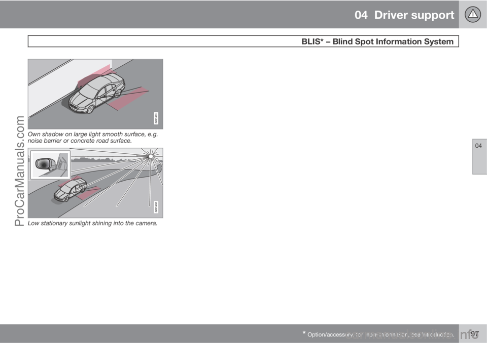 VOLVO V60 2013  Owners Manual 04  Driver support
 BLIS* – Blind Spot Information System
04
* Option/accessory, for more information, see Introduction.197
Own shadow on large light smooth surface, e.g.
noise barrier or concrete r