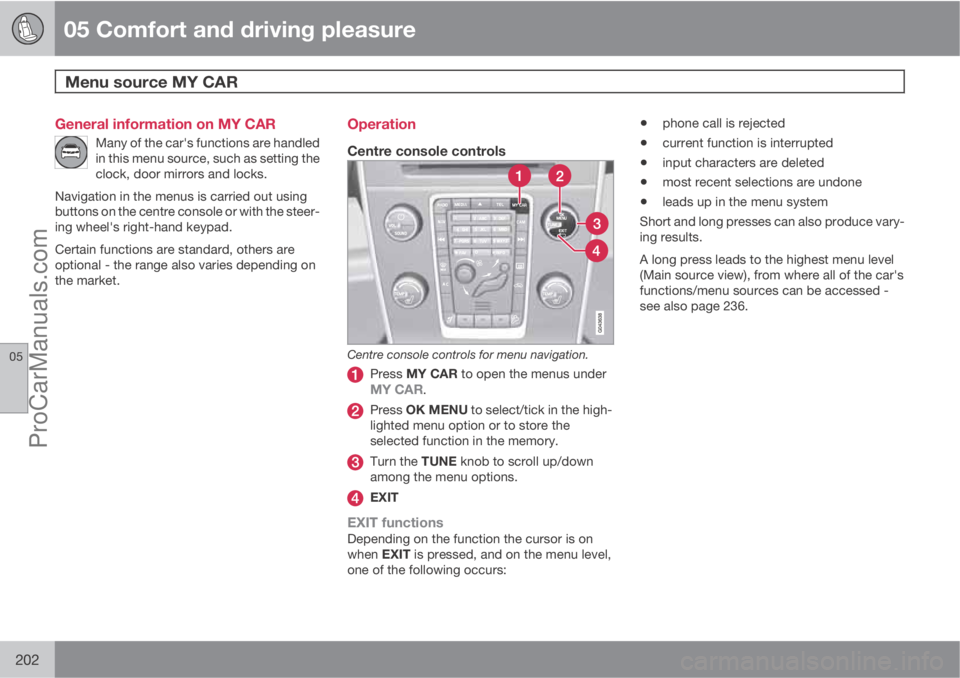 VOLVO V60 2013  Owners Manual 05 Comfort and driving pleasure
Menu source MY CAR 
05
202
General information on MY CAR
Many of the car's functions are handled
in this menu source, such as setting the
clock, door mirrors and lo