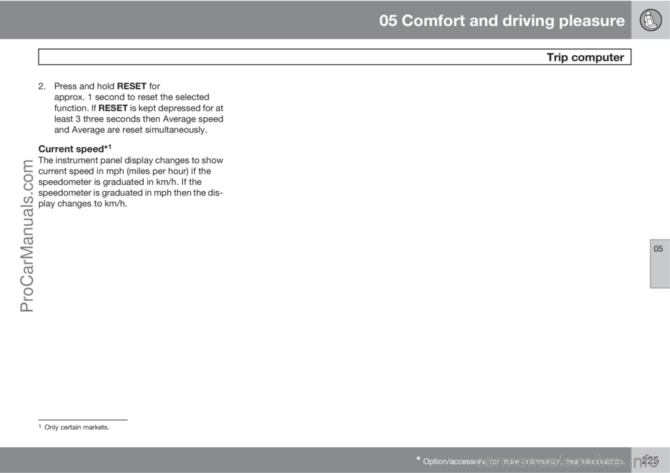 VOLVO V60 2013  Owners Manual 05 Comfort and driving pleasure
 Trip computer
05
* Option/accessory, for more information, see Introduction.225
2.
Press and hold RESET for
approx. 1 second to reset the selected
function. If RESET i