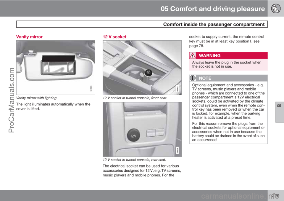 VOLVO V60 2013  Owners Manual 05 Comfort and driving pleasure
 Comfort inside the passenger compartment
05
229 Vanity mirror
Vanity mirror with lighting.
The light illuminates automatically when the
cover is lifted.
12 V socket
12