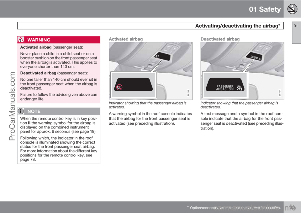 VOLVO V60 2013 Owners Manual 01 Safety
 Activating/deactivating the airbag*01
* Option/accessory, for more information, see Introduction.23
WARNING
Activated airbag (passenger seat):
Never place a child in a child seat or on a
bo