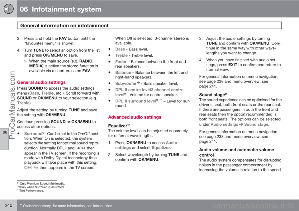 VOLVO V60 2013  Owners Manual 06  Infotainment system
General information on infotainment 
06
240* Option/accessory, for more information, see Introduction.
3.
Press and hold the FAV button until the
"favourites menu" is s