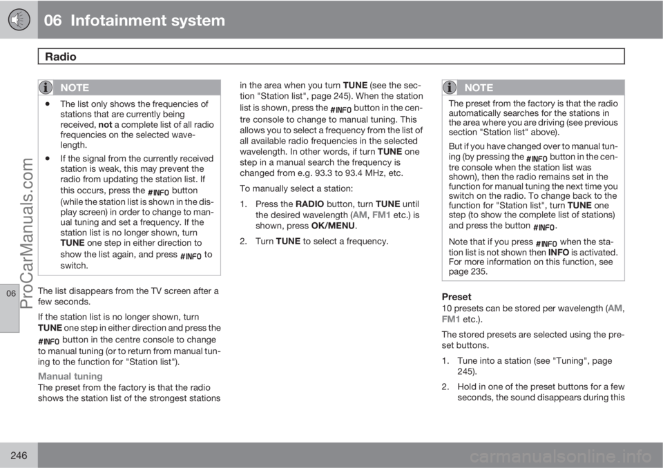 VOLVO V60 2013  Owners Manual 06  Infotainment system
Radio 
06
246
NOTE
•The list only shows the frequencies of
stations that are currently being
received, not a complete list of all radio
frequencies on the selected wave-
leng