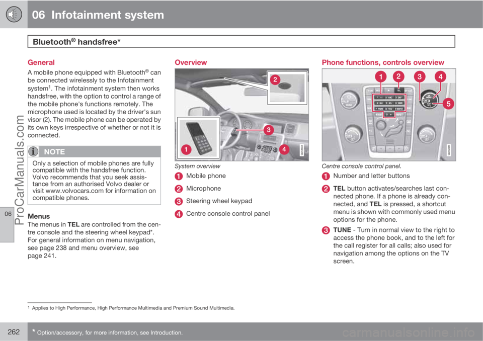 VOLVO V60 2013  Owners Manual 06  Infotainment system
Bluetooth�Ÿ�Ÿ handsfree* 
06
262* Option/accessory, for more information, see Introduction.
General
A mobile phone equipped with Bluetooth�Ÿ can
be connected wirelessly to t