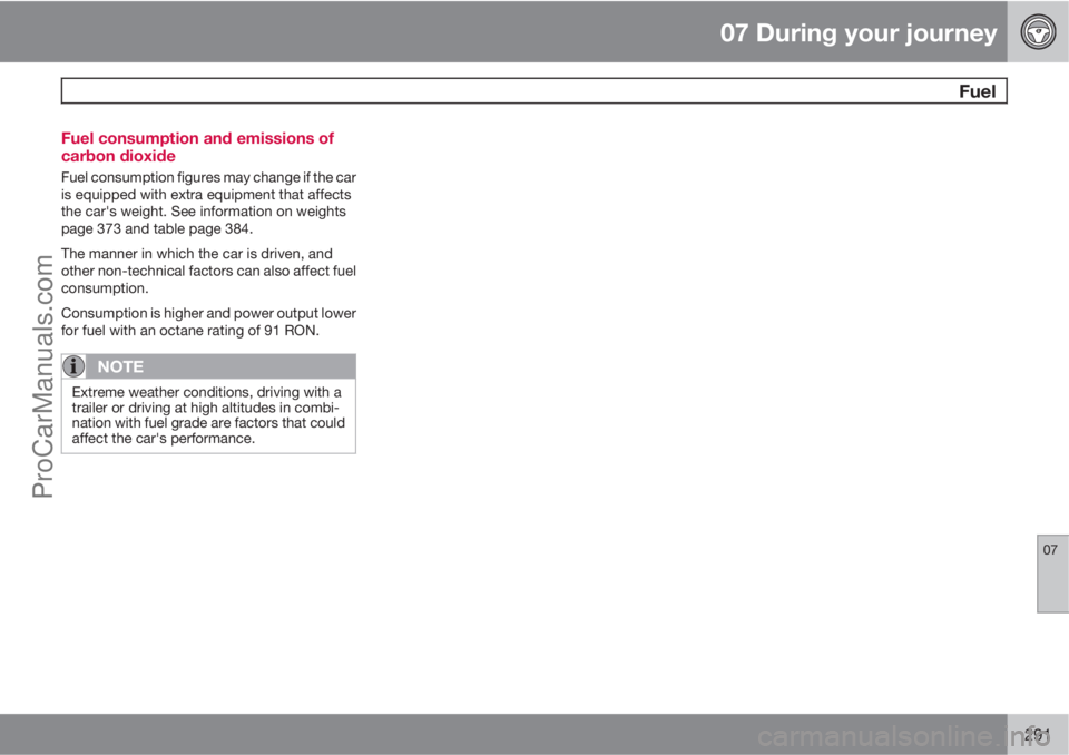 VOLVO V60 2013  Owners Manual 07 During your journey
 Fuel
07
291 Fuel consumption and emissions of
carbon dioxide
Fuel consumption figures may change if the car
is equipped with extra equipment that affects
the car's weight. 