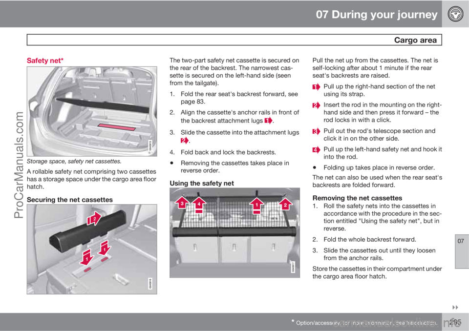 VOLVO V60 2013  Owners Manual 07 During your journey
 Cargo area
07

* Option/accessory, for more information, see Introduction.295 Safety net*
Storage space, safety net cassettes.
A rollable safety net comprising two cassettes
