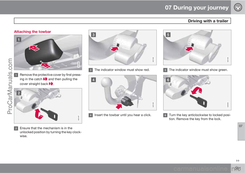 VOLVO V60 2013  Owners Manual 07 During your journey
 Driving with a trailer
07

301 Attaching the towbar
G018928
Remove the protective cover by first press-
ing in the catch 
 and then pulling the
cover straight back 
.
G021487