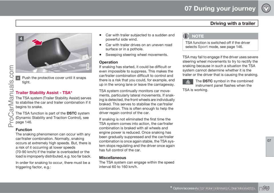 VOLVO V60 2013  Owners Manual 07 During your journey
 Driving with a trailer
07
* Option/accessory, for more information, see Introduction.303
G018929
Push the protective cover until it snaps
tight.
Trailer Stability Assist - TSA*