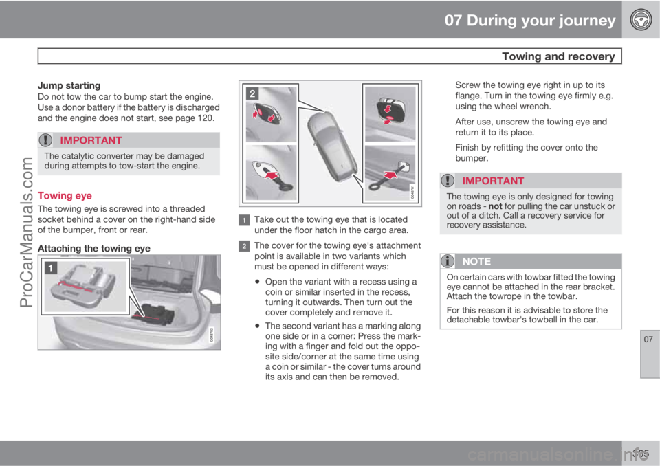 VOLVO V60 2013  Owners Manual 07 During your journey
 Towing and recovery
07
305
Jump startingDo not tow the car to bump start the engine.
Use a donor battery if the battery is discharged
and the engine does not start, see page 12